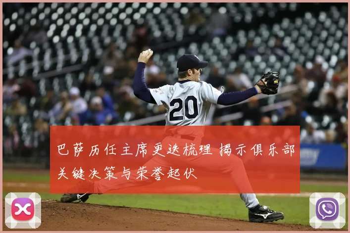 巴萨历任主席更迭梳理 揭示俱乐部关键决策与荣誉起伏