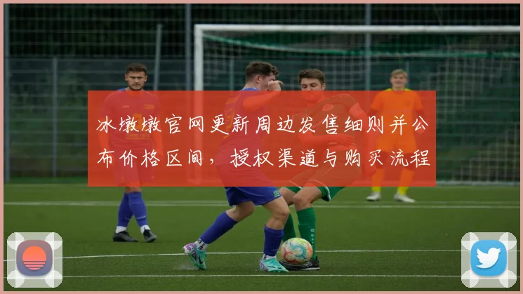 冰墩墩官网更新周边发售细则并公布价格区间，授权渠道与购买流程明确化