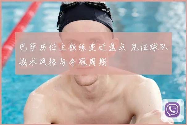 巴萨历任主教练变迁盘点 见证球队战术风格与夺冠周期