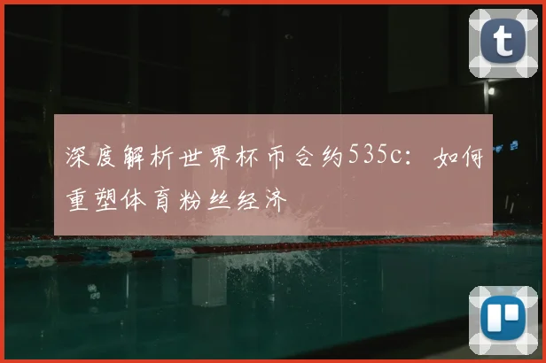 深度解析世界杯币合约535c：如何重塑体育粉丝经济